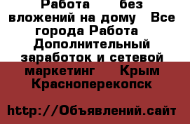 Работа avon без вложений на дому - Все города Работа » Дополнительный заработок и сетевой маркетинг   . Крым,Красноперекопск